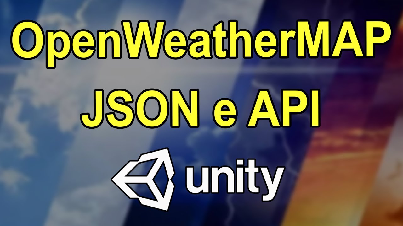 OpenWeatherMap API e JSON com Unity3D - Clima em tempo real direto no seu jogo ou aplicativo!