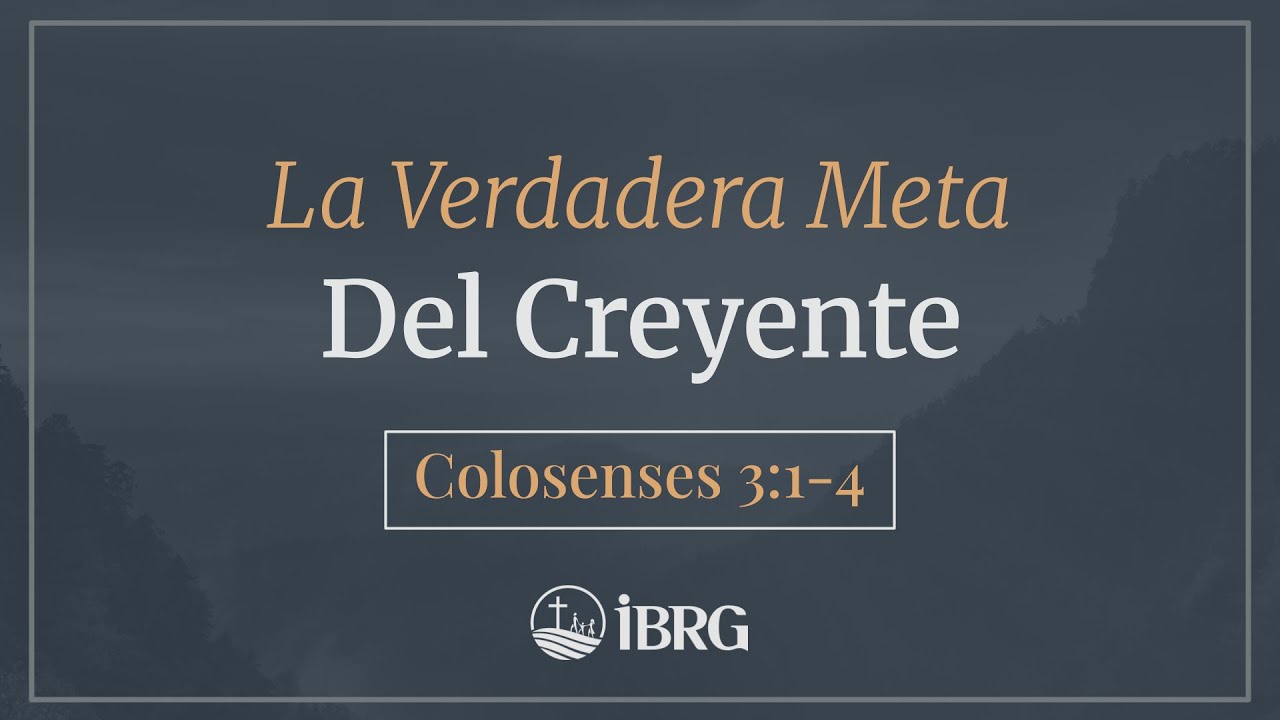 La Verdadera Meta Del Creyente | Colosenses 3:1-4
