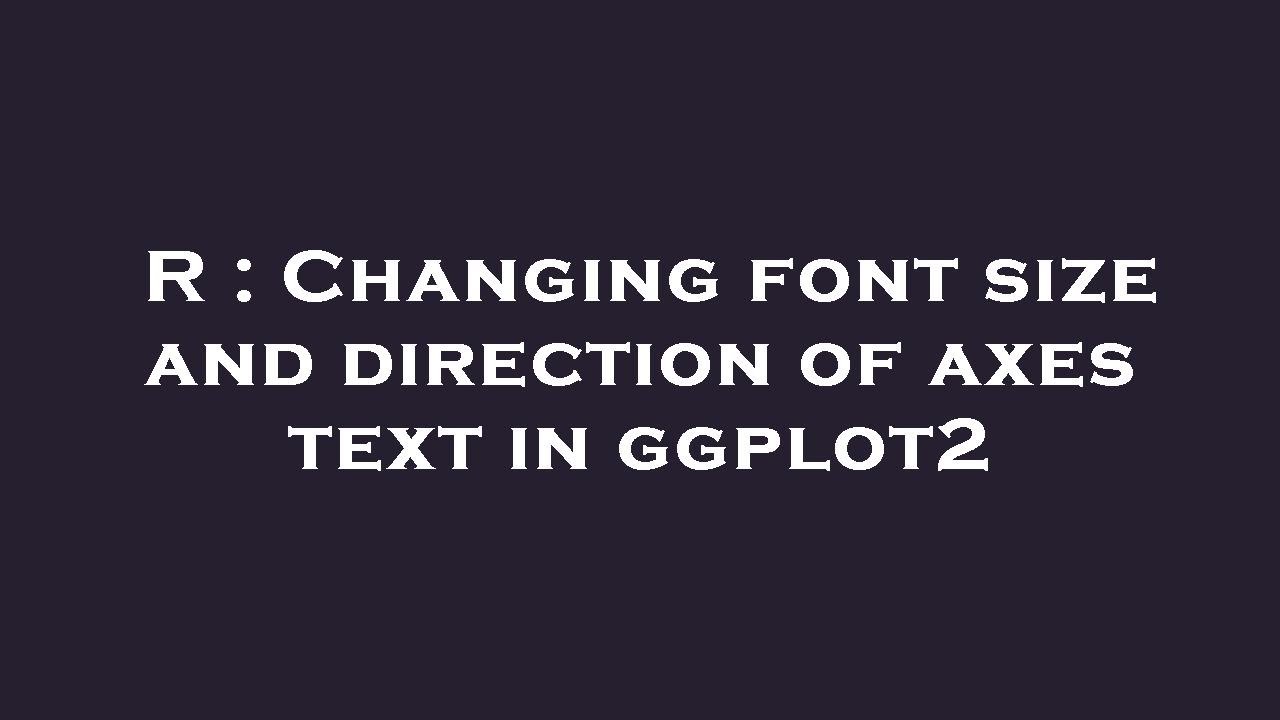 R : Changing font size and direction of axes text in ggplot2
