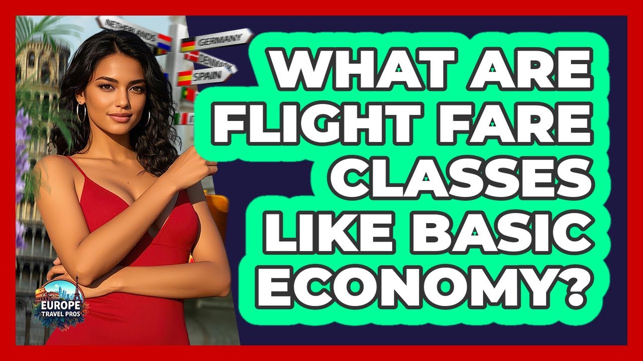 What Are Flight Fare Classes Like Basic Economy? - Europe Travel Pros