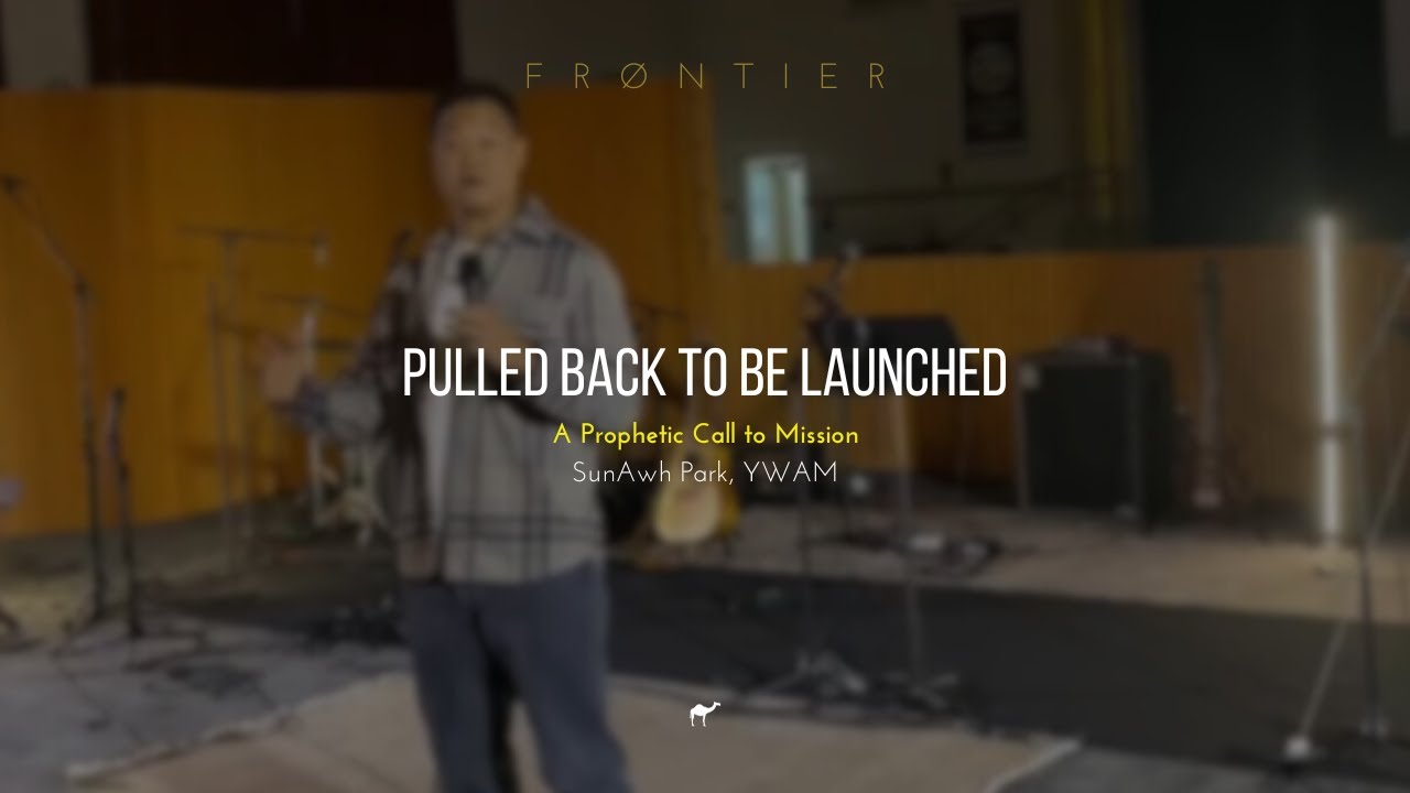 “Pulled Back to Be Launched: A Prophetic Call to Mission, SunAwh Park (YWAM)