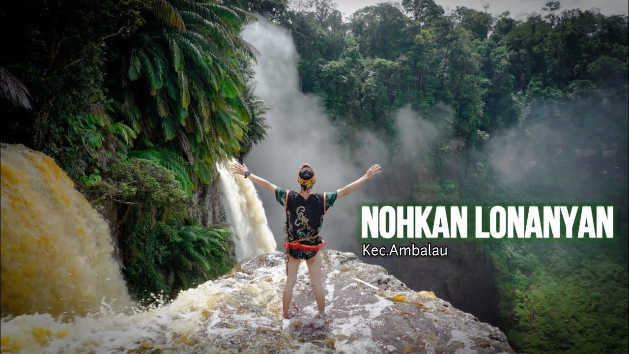 NOHKAN LONANYAN | AIR TERJUN TERTINGGI DI KALIMANTAN BARAT | KECAMATAN AMBALAU |
