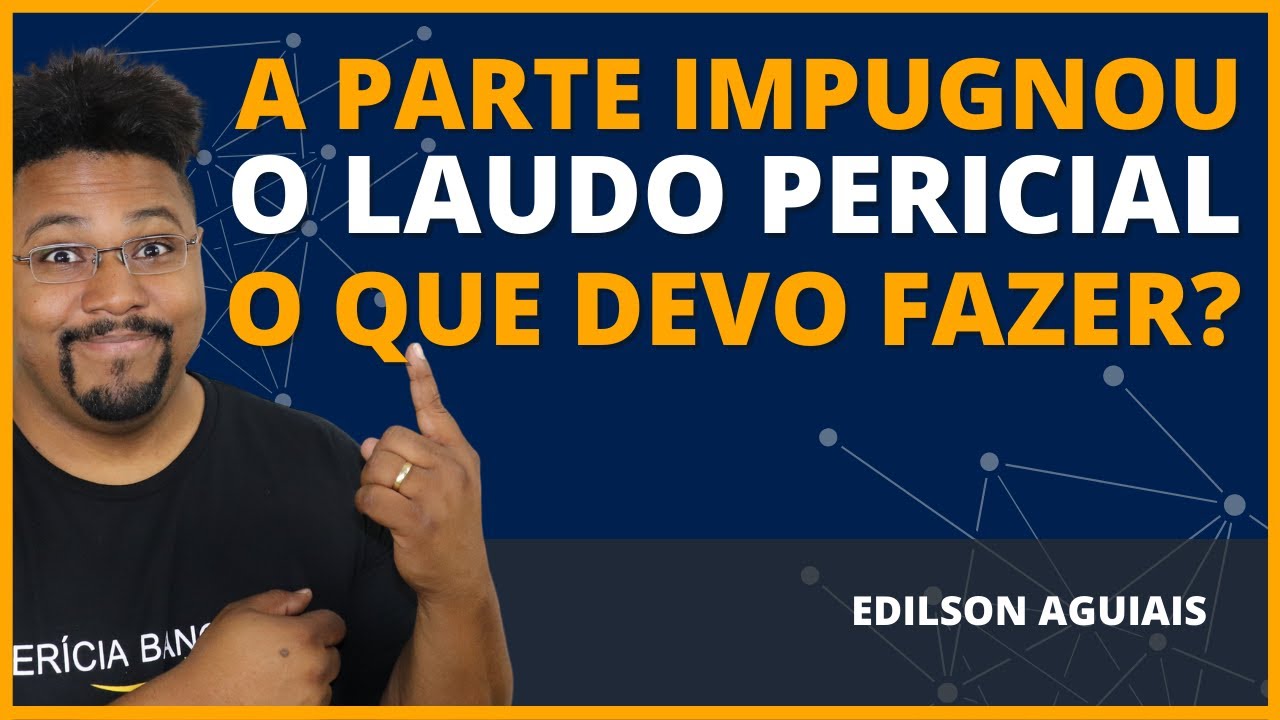 A PARTE IMPUGNOU O LAUDO PERICIAL O QUE DEVO FAZER? | PER&Iacute;CIA BANC&Aacute;RIA