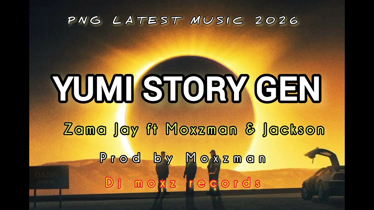 Zama Jay _YUMI STORY GEN (ft Moxzman & Jackson) PNG LATEST 2026