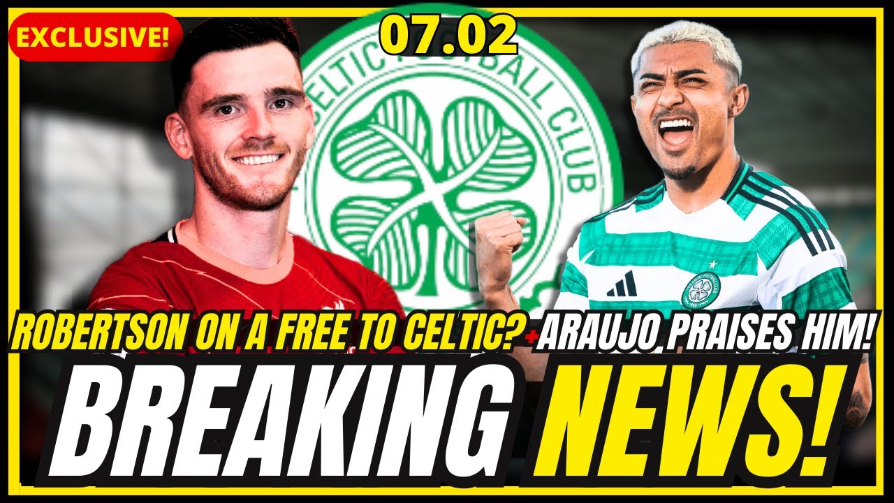 💥LATEST NEWS! ROBERTSON AGENTS IN TALKS + ARAUJO DECISION COMING+O’NEILL SPEAKS OUT! CELTIC FC NEWS