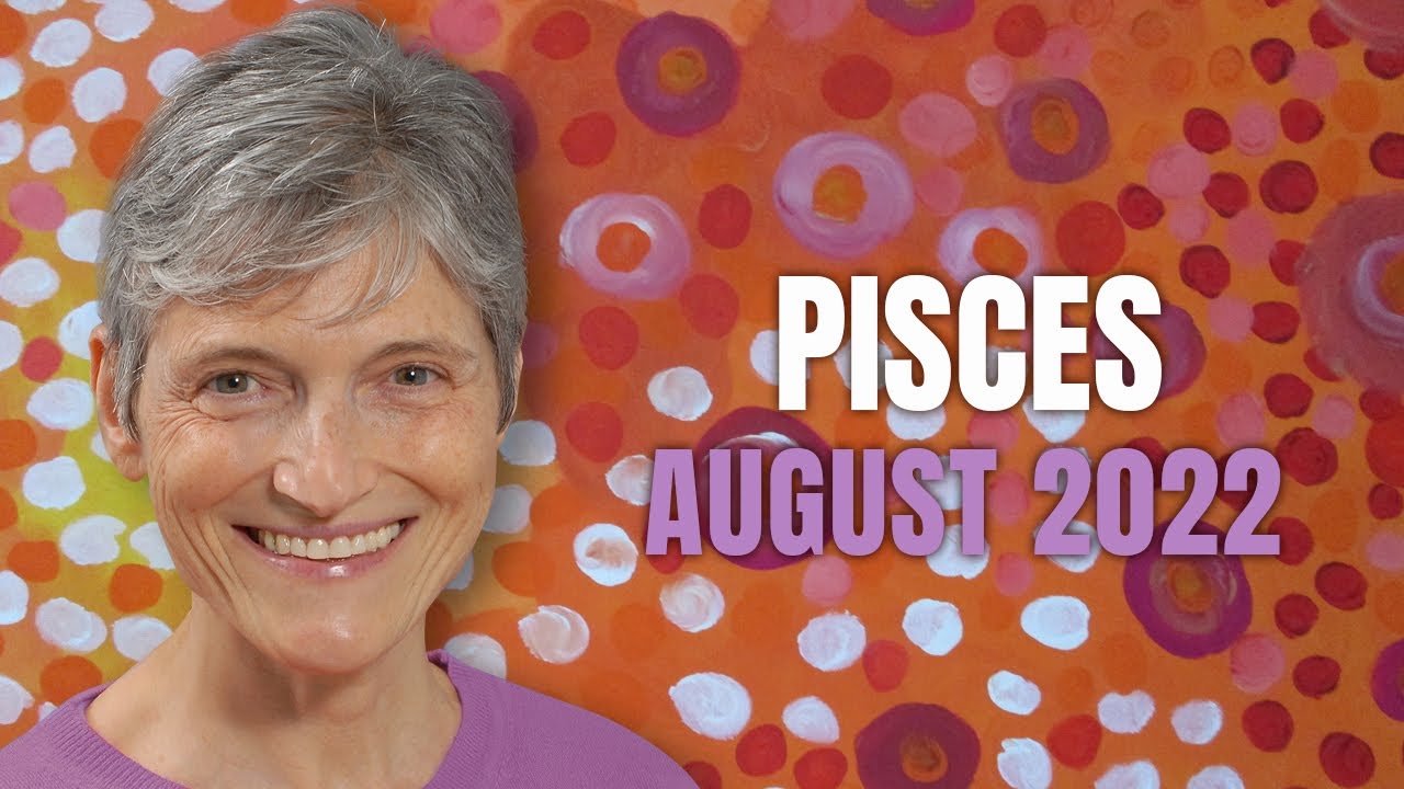 Pisces August 2022 Astrology Horoscope Forecast