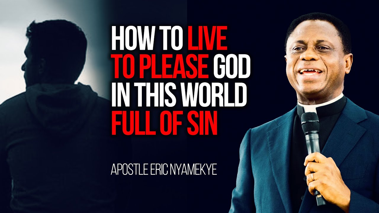 Living To Please God In This Sinful Era - Apostle Eric Nyamekye