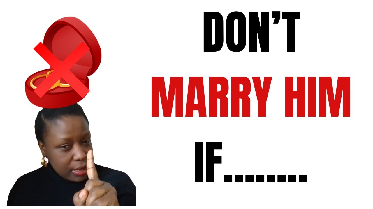 7 REASONS WHY YOU SHOULD NOT MARRY HIM