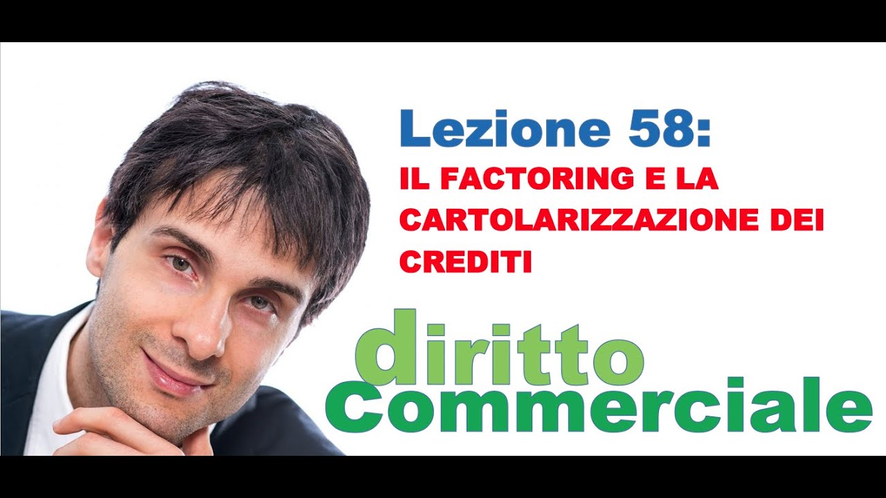 Diritto Commerciale Video Lezione n.58 : Il factoring e la cartolarizzazione dei crediti