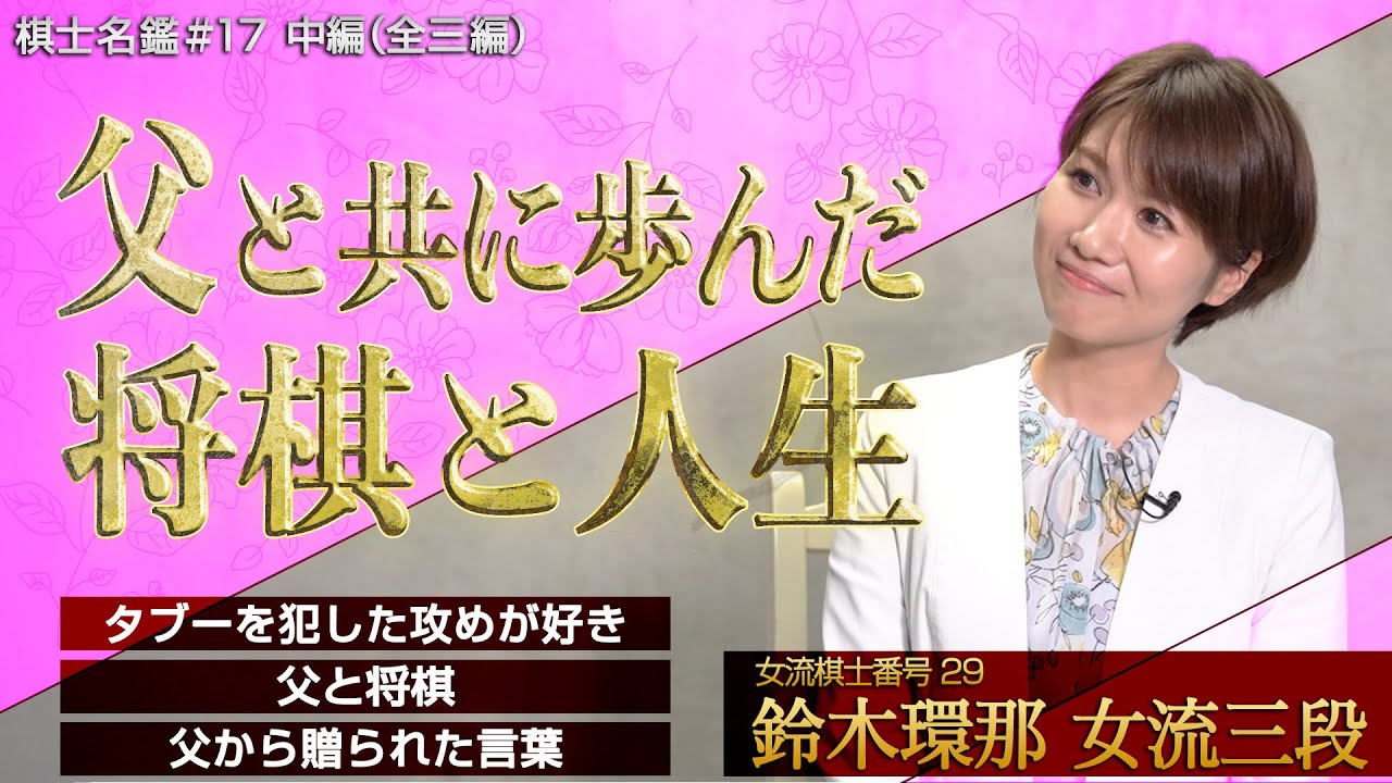 【中編】父と歩んだ将棋と人生　タブーを犯した攻めが好き／父と将棋／父から贈られた言葉 #鈴木環那 女流三段 #棋士名鑑