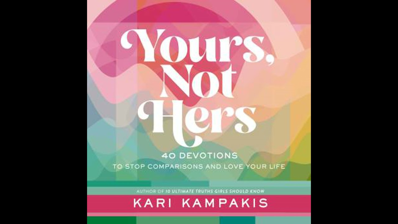 Yours, Not Hers: 40 Devotions to Stop Comparisons and Love Your Life - Kari Kampakis