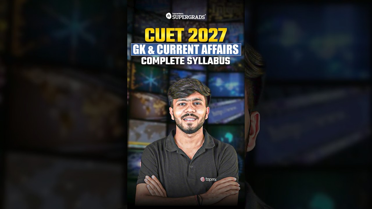 CUET 2027 : General Knowledge & Current Affairs Complete Guide | Complete Syllabus & Study Strategy