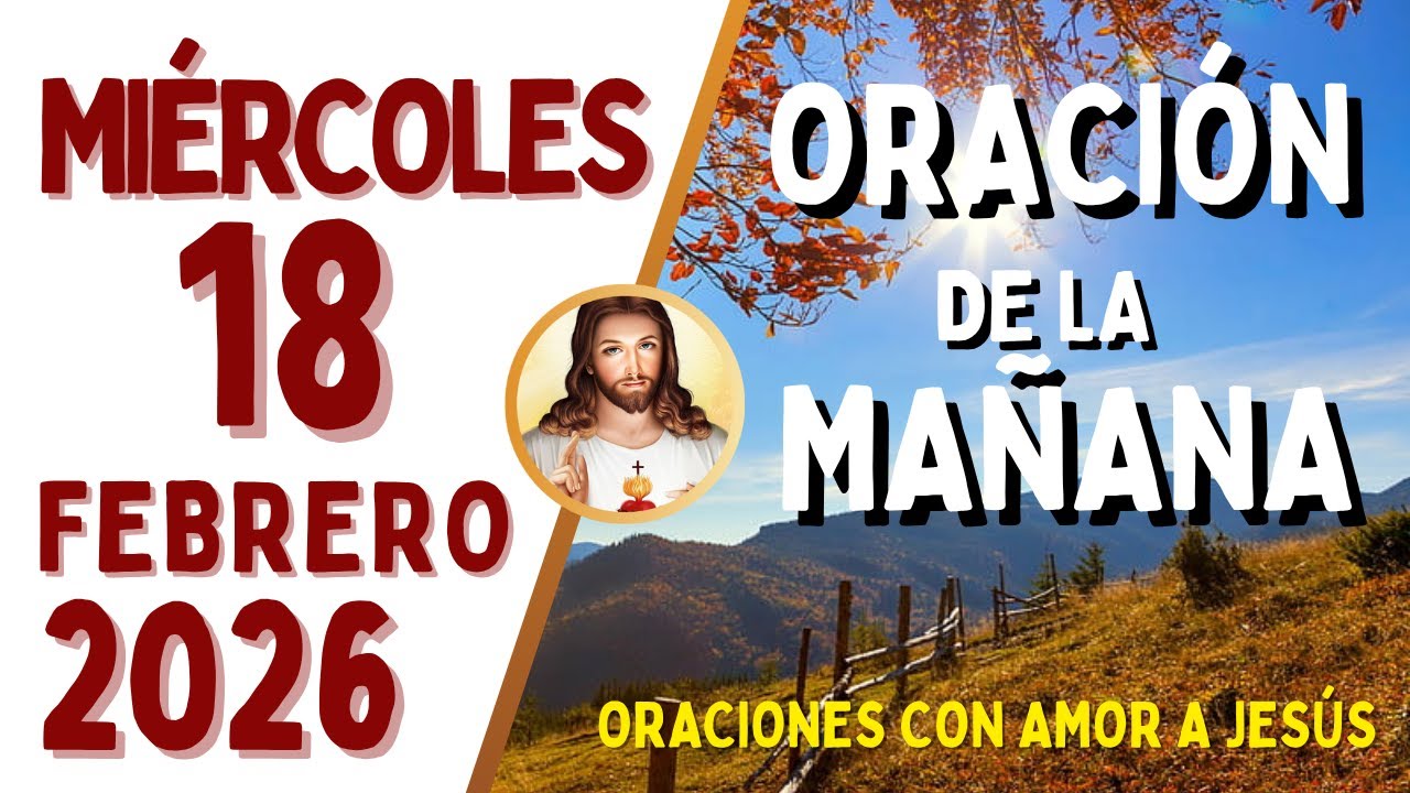 Oración de la Mañana, MIÉRCOLES 18 de FEBRERO, del 2026
