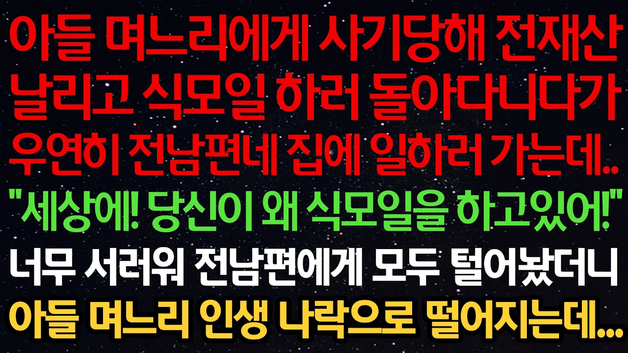 아들 며느리에게 사기당해 전재산날리고 식모일하다 우연히 전남편 집에 일하러 가는데.. 