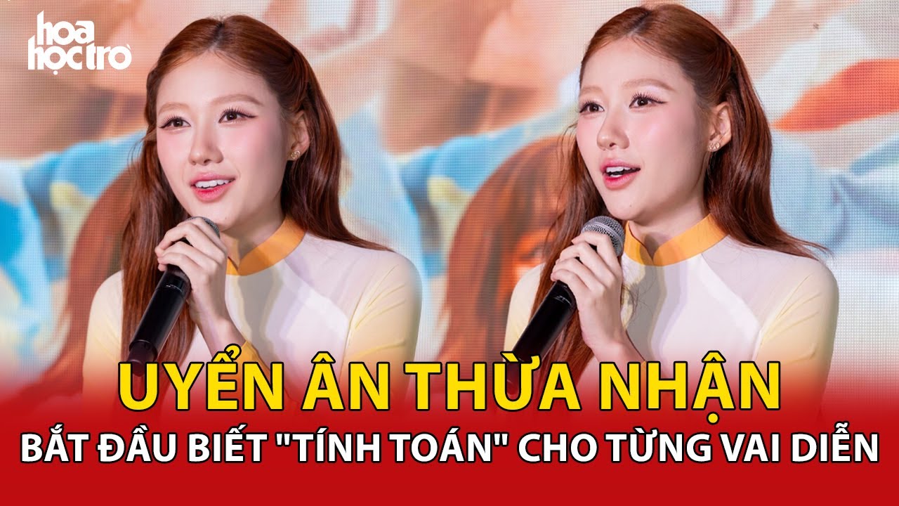 Uyển Ân thừa nhận đã bắt đầu biết "tính toán" cho từng vai diễn