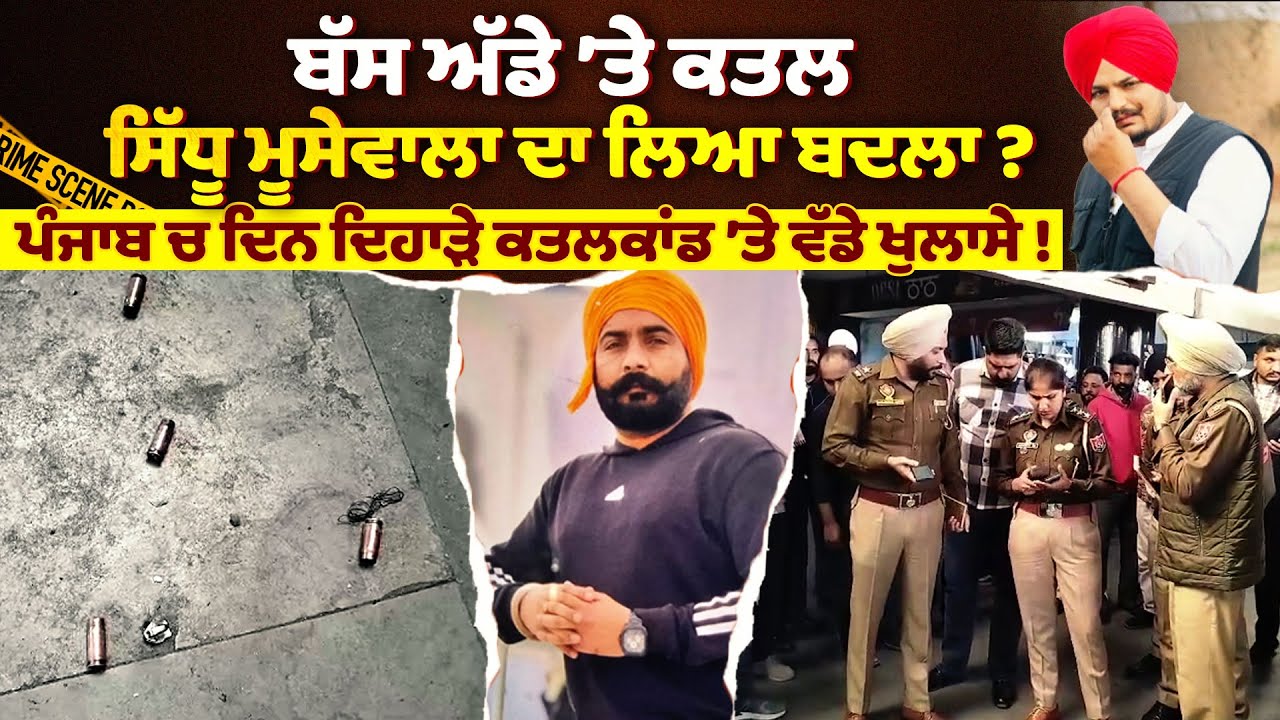 ਬੱਸ ਅੱਡੇ ’ਤੇ ਕਤਲ, ਸਿੱਧੂ ਮੂਸੇਵਾਲਾ ਦਾ ਲਿਆ ਬਦਲਾ? ਦਿਨ ਦਿਹਾੜੇ ਕਤਲਕਾਂਡ ’ਤੇ ਵੱਡੇ ਖੁਲਾਸੇ !