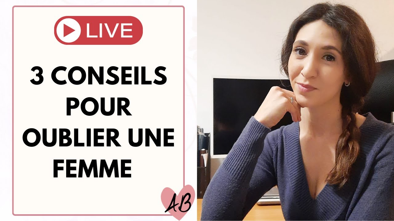 COMMENT OUBLIER UNE FEMME (3 conseils)