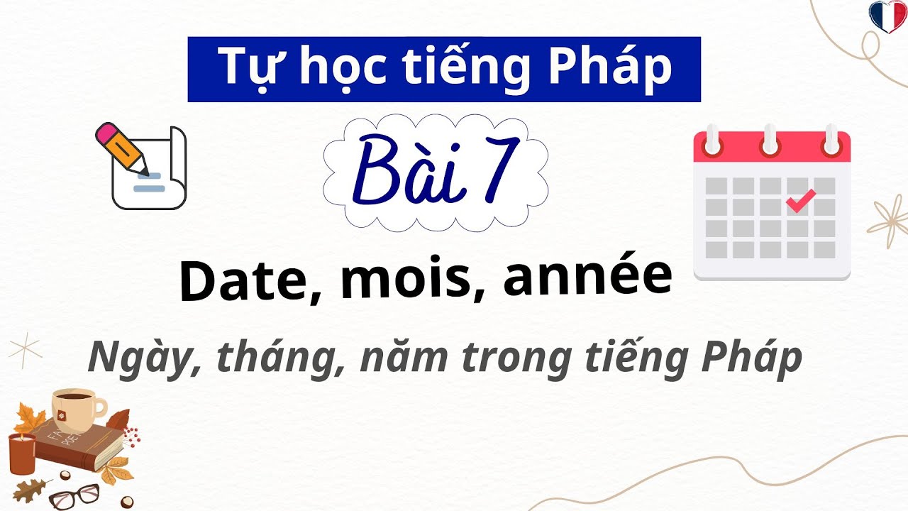 Học tiếng Pháp – Bài 7: Ngày, tháng, năm trong tiếng Pháp | Tiếng Pháp cho người mới bắt đầu