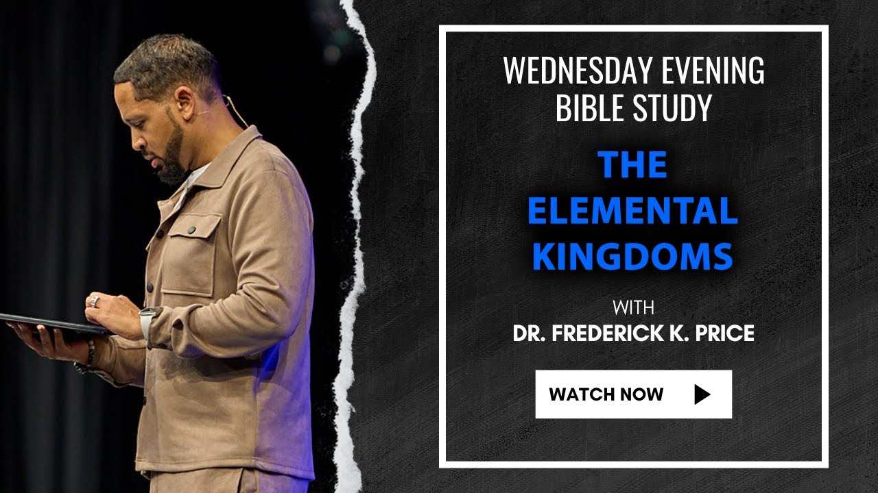 The Elemental Kingdoms Part 11 - Wednesday Evening Bible Study - Dr. Frederick K. Price 1-15-25