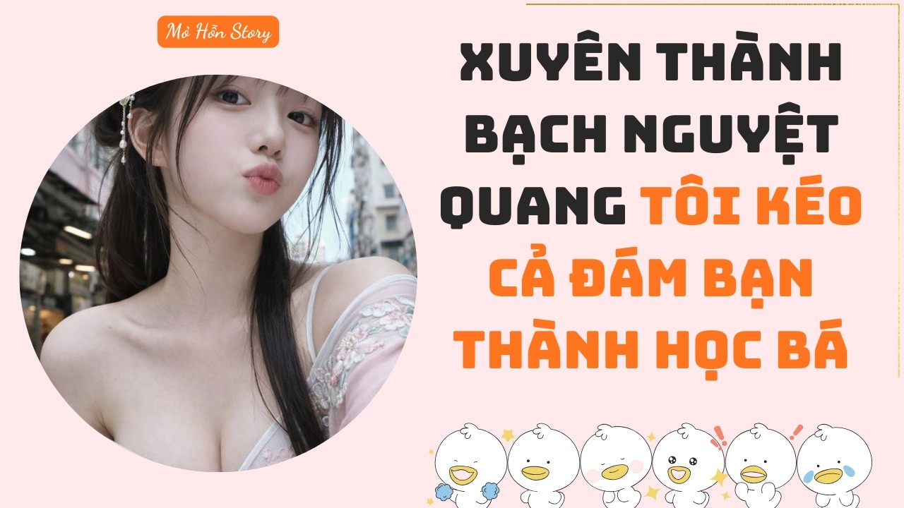 Xuyên thành Bạch Nguyệt Quang tôi kéo cả đám bạn thành học bá | Truyện Audio