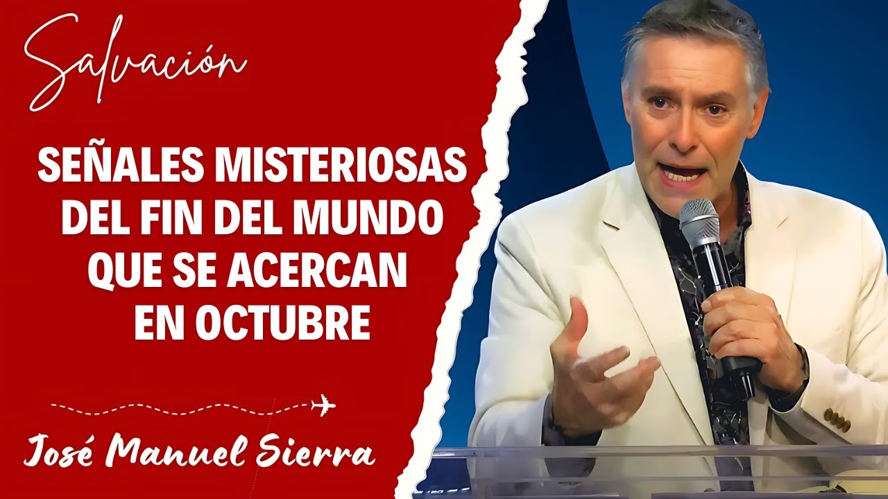 José Manuel Sierra Predicas - Señales Misteriosas del Fin del Mundo que Se Acercan en Octubre