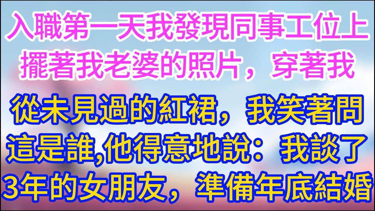 入職第一天，我發現同事的工位上擺著我老婆的照片，穿著我從未見過的紅裙，我笑著問他這是誰，他得意地說：我談了3年的女朋友，準備年底結婚！#夜讀人生 #完結文 #情感故事 #小三故事