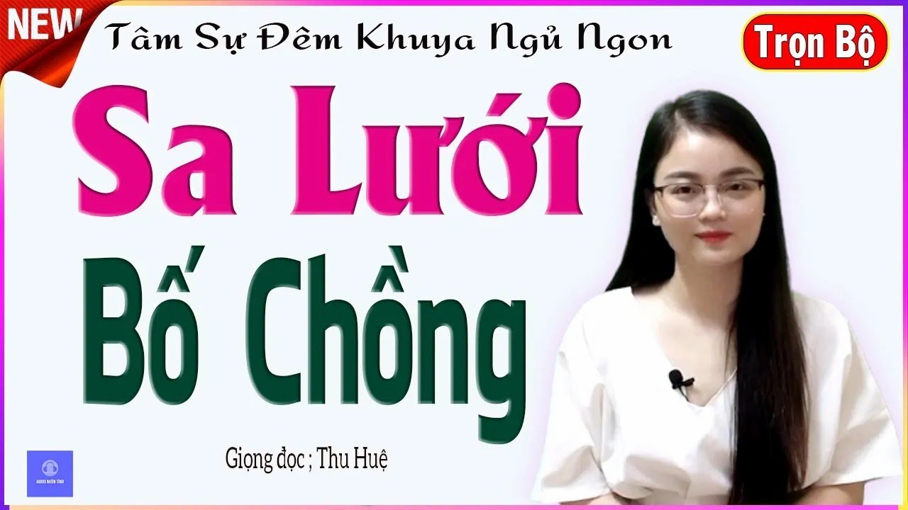 Siêu Phẩm - SA LƯỚI BỐ CHỒNG - Full - Tâm sự thầm kín nghe đêm khuya ngủ ngon - Giọng đọc MC Thu Huệ