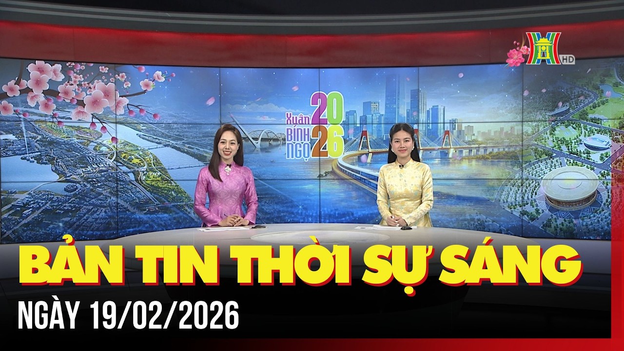 Thời sự Hà Nội sáng 19/02/2026: Hà Nội có mưa nhỏ rải rác, trời rét,...