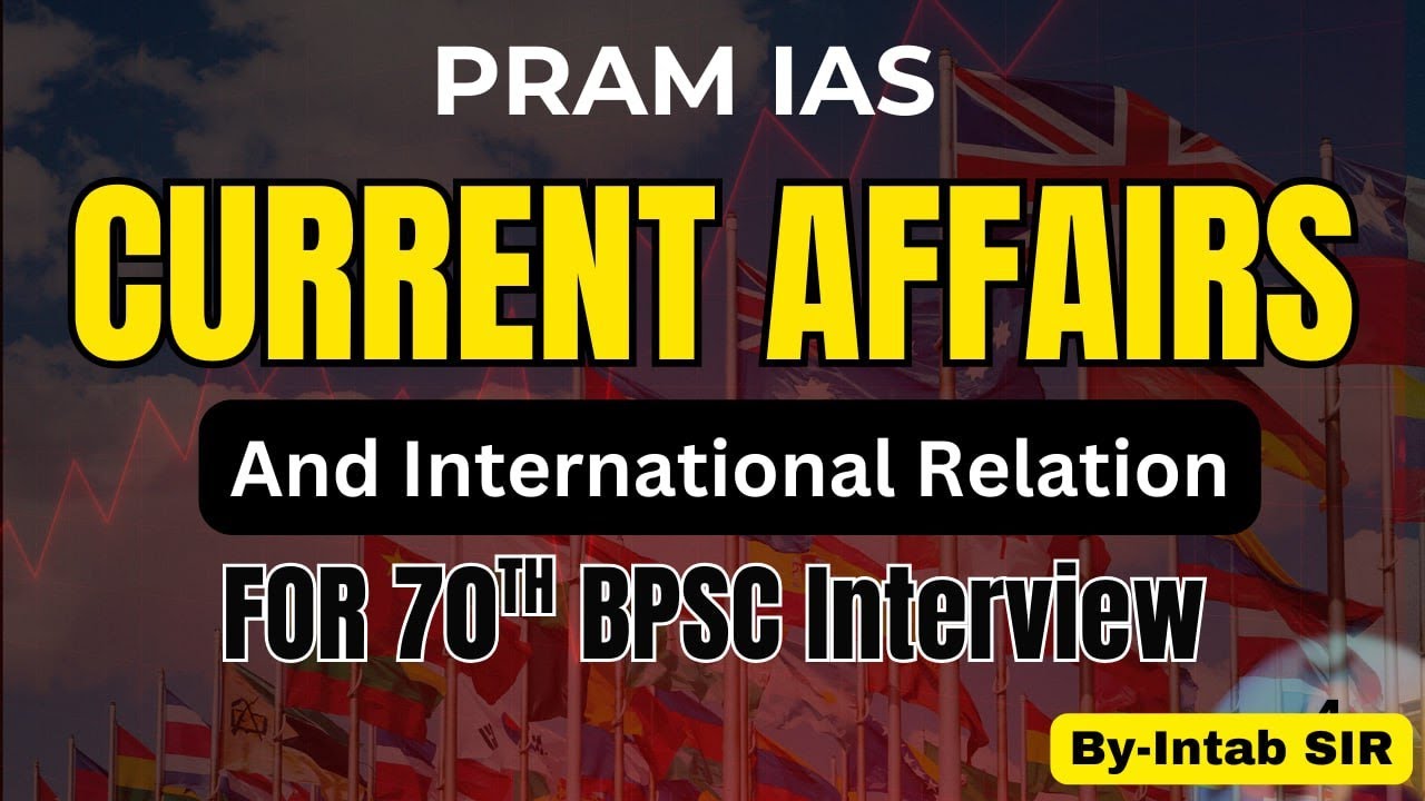 Current affairs and IR FOR 70TH BPSC Interview || Pram IAS ||