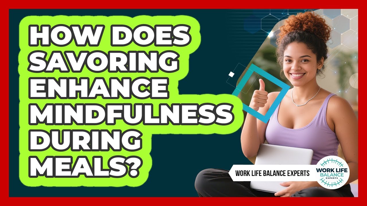 How Does Savoring Enhance Mindfulness During Meals? - Work Life Balance Experts