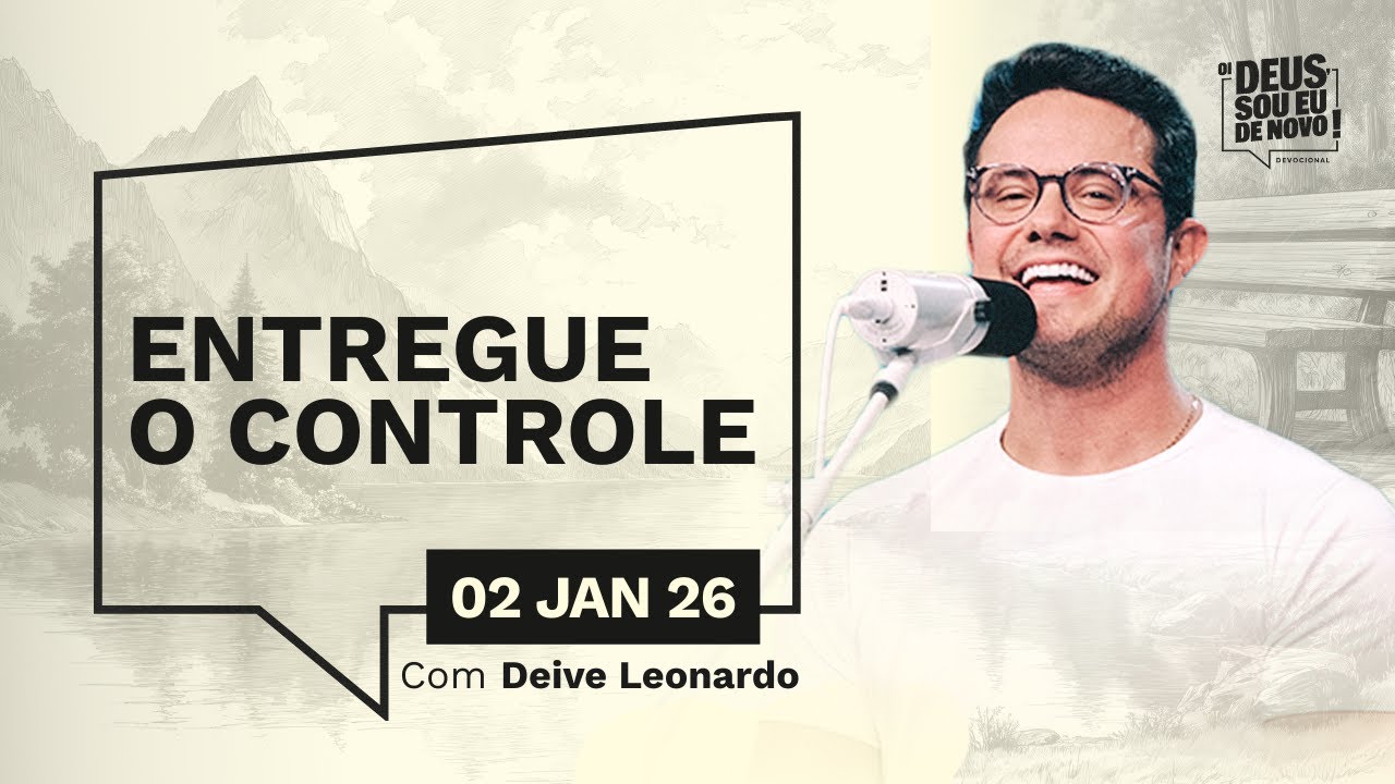 Devocional OI DEUS, SOU EU DE NOVO! com Deive Leonardo | 02/01/26 | Entregue o Controle