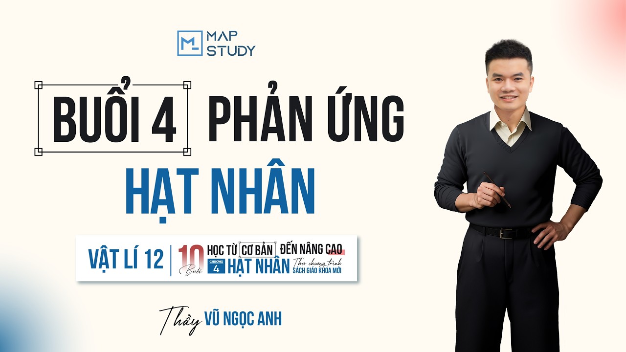 [Vật Lí 12] Chương Hạt Nhân - Buổi 2: