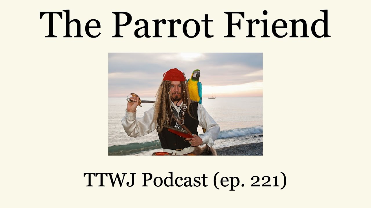 TTWJ Podcast (ep. 221) - The Parrot Friend