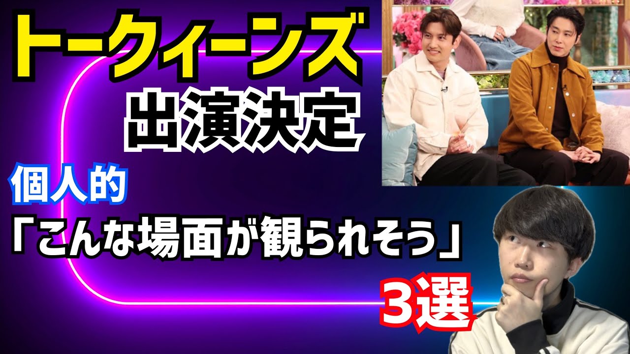 【東方神起】個人的「こんな場面が観られそう」3選！トークィーンズ出演決定を語る！