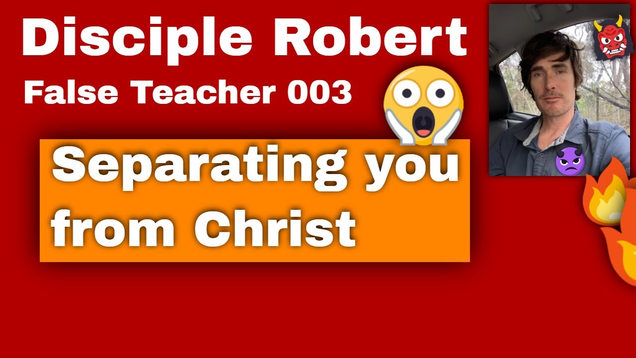 Disciple Robert (Robert Lyte) wants to separate you from Christ - False Teacher 003 (part 9)