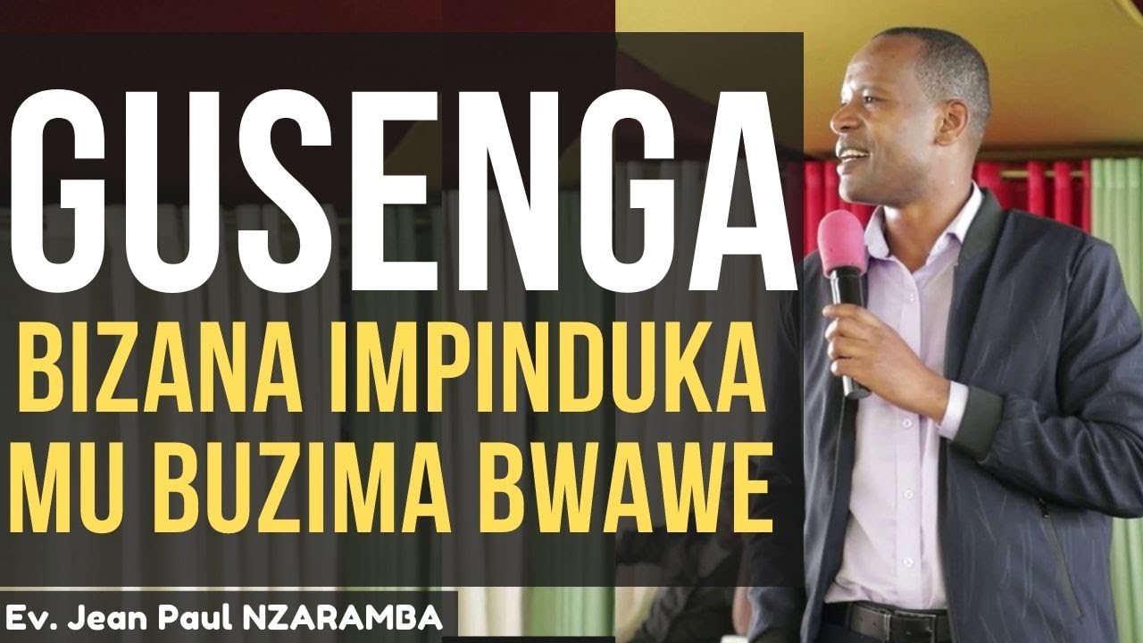 GUSENGA BIZANA IMPINDUKA MU BUZIMA BWAWE   Ev. Jean Paul NZARAMBA