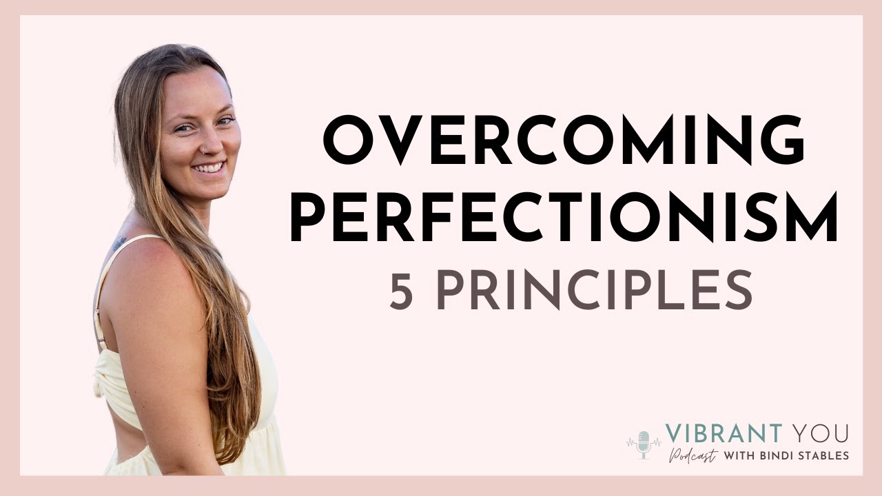 How to Overcome Perfectionism: 5 PRINCIPLES I live by | Vibrant You Podcast
