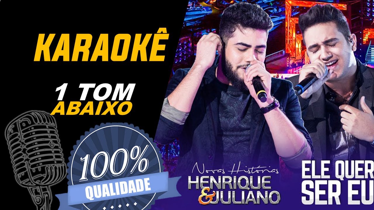 Ele quer ser eu - Henrique & Juliano, Karaok&ecirc; (1 tom abaixo)