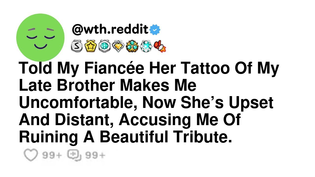 Told My Fiancée Her Tattoo Of My Late Brother Makes Me Uncomfortable, Now She’s Upset And Distant...