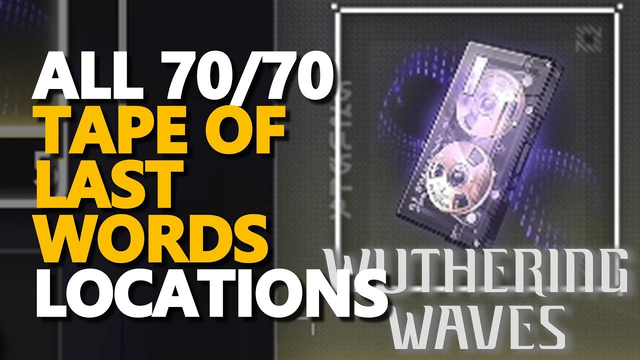 All Tape of Last Words Locations Wuthering Waves