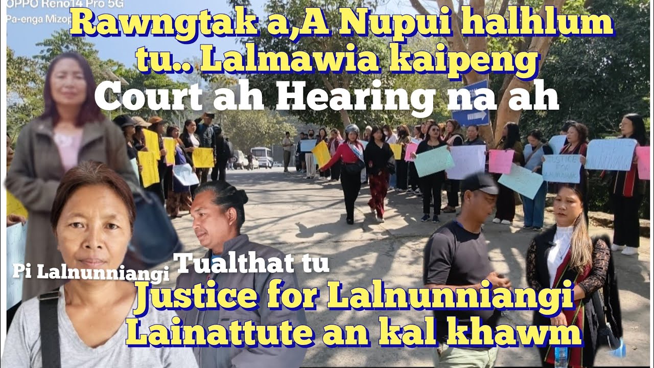 Rawngtak a,A Nupui thattu Lalmawia kaipeng,Court Hearing neihna ahJustice for Lalnunniangi te an kal