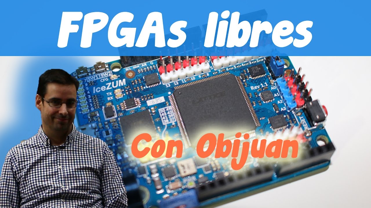 FPGAs libres con Juan González ( Obijuan )