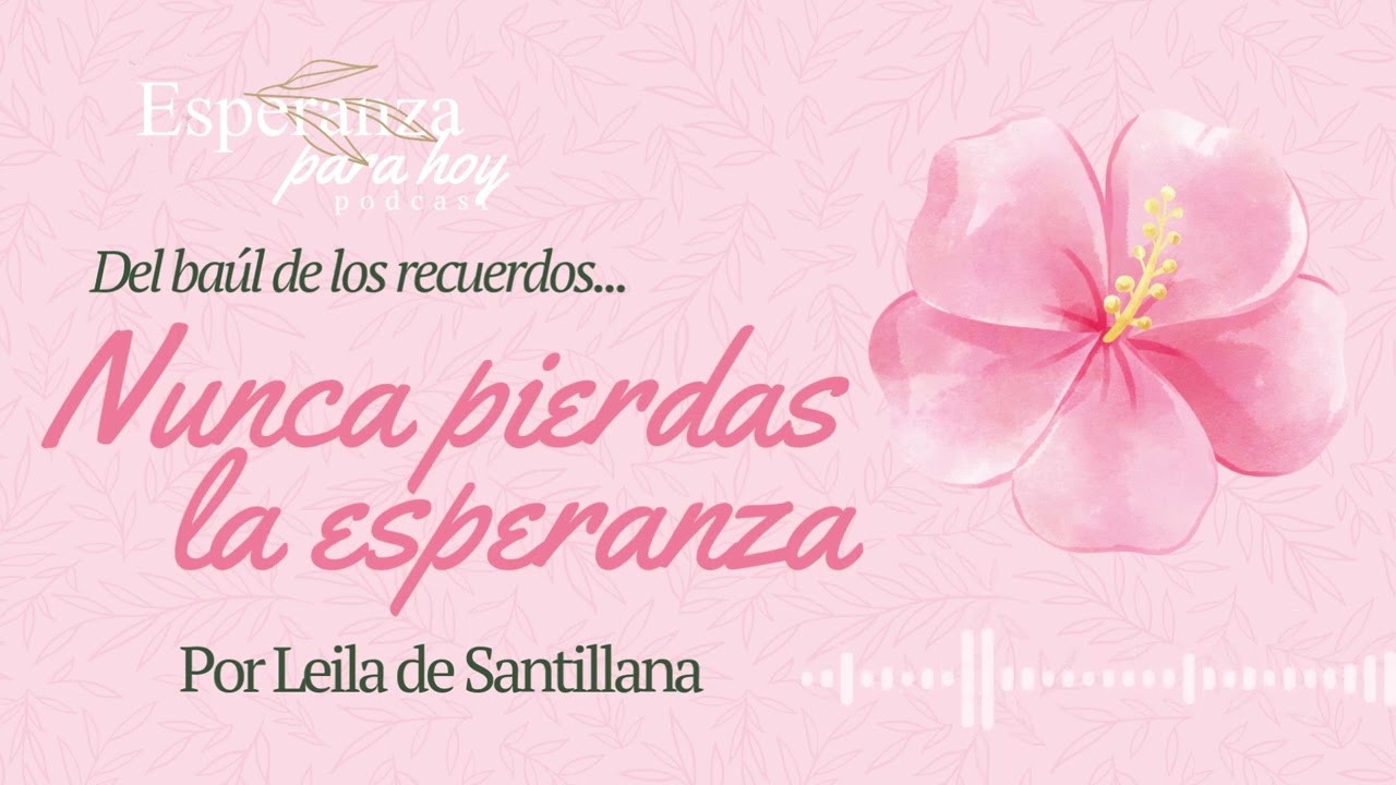 DEL BAÚL DE LOS RECUERDOS...Nunca pierdas la esperanza, por Leyla de Santillana. 