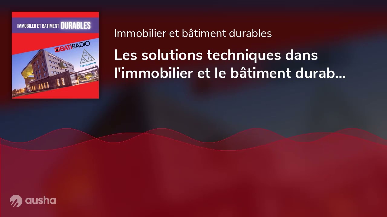 Les solutions techniques dans l'immobilier et le b&acirc;timent durable : quels sont les d&eacute;fis ?