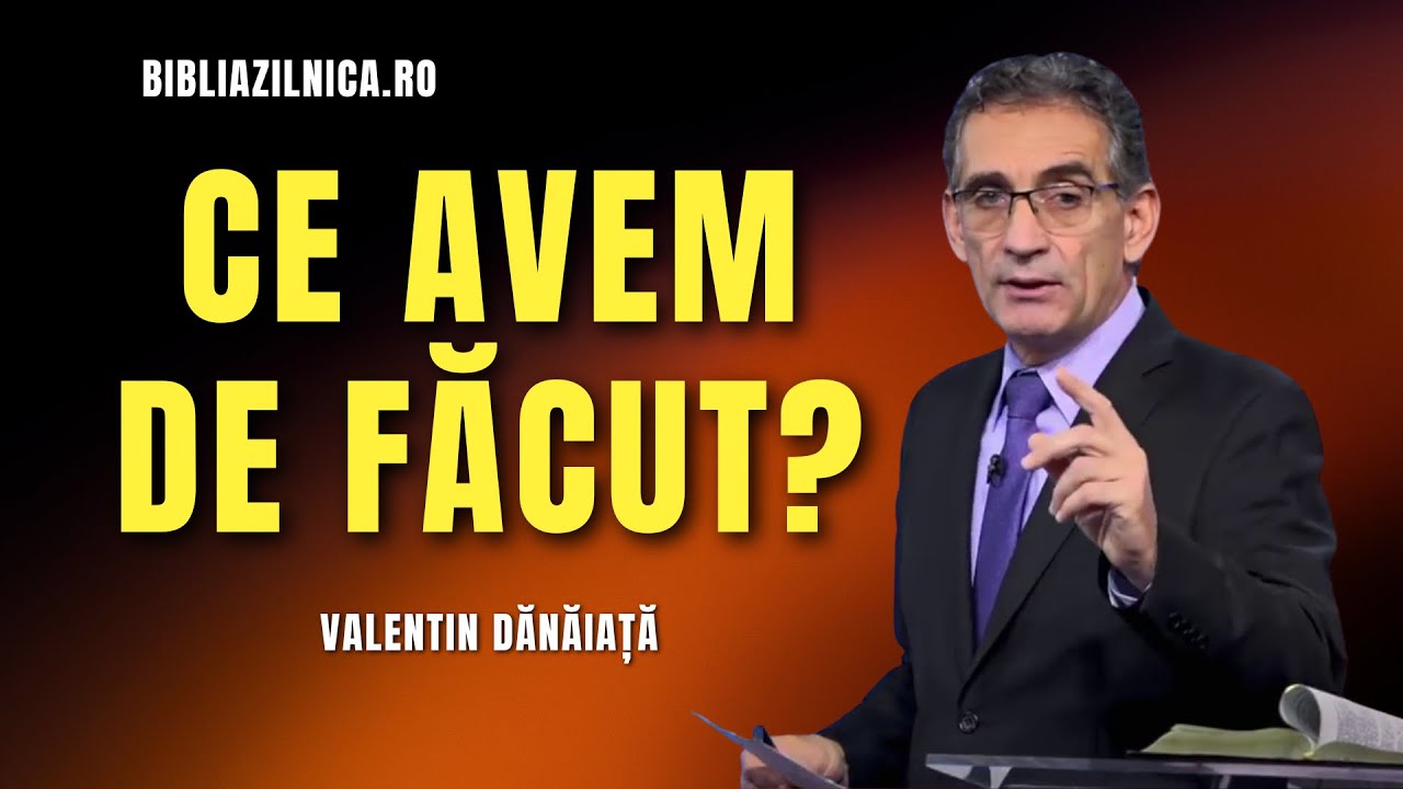 Valentin Dănăiață - Ce avem de făcut? - predici creștine