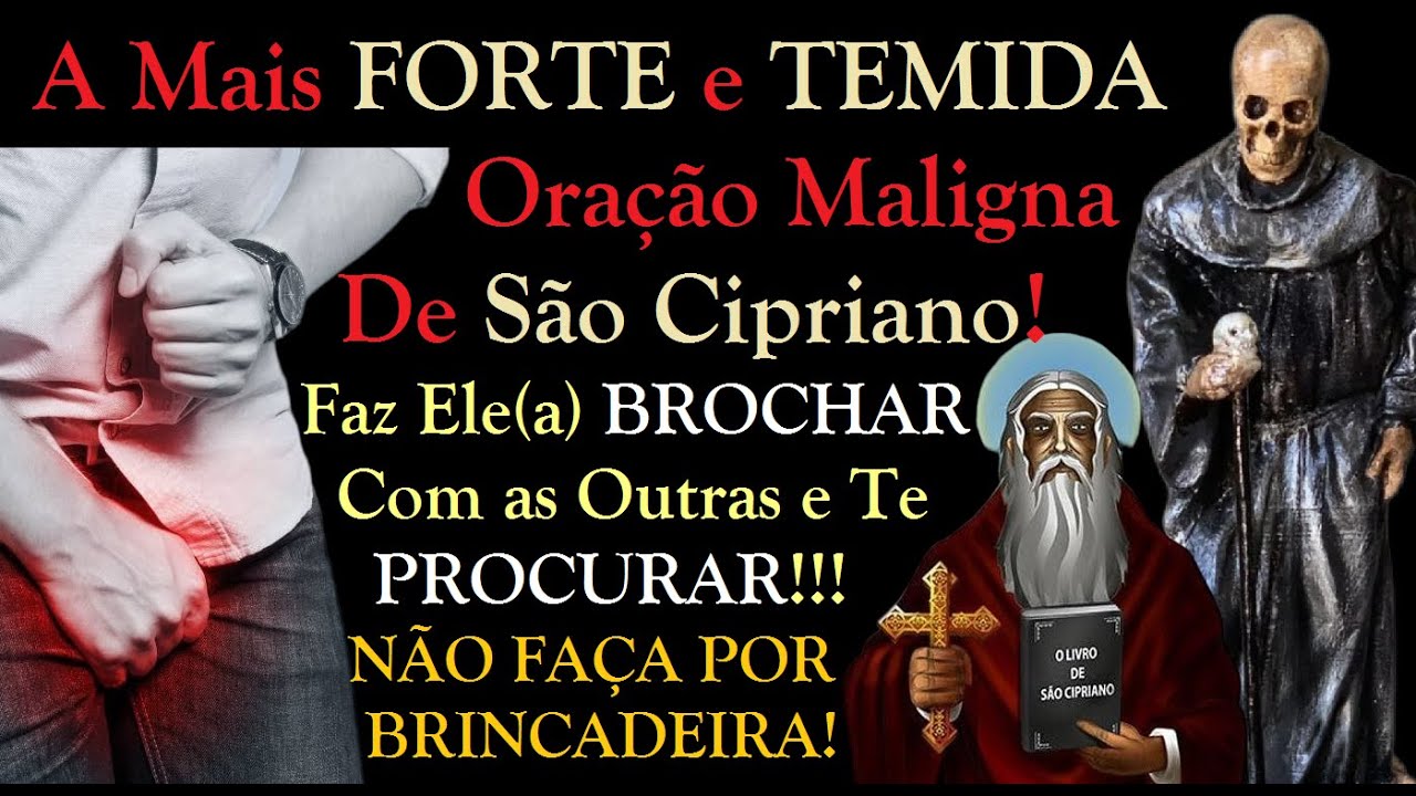 ORAÇÃO MAIS FORTE E TEMIDA DE SÃO CIPRIANO PARA ELE BROCHAR COM AS OUTRAS E TE PROCURAR!