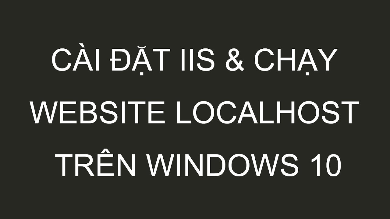 Full steps A-Z cài đặt IIS & chạy website localhost trên Windows 10