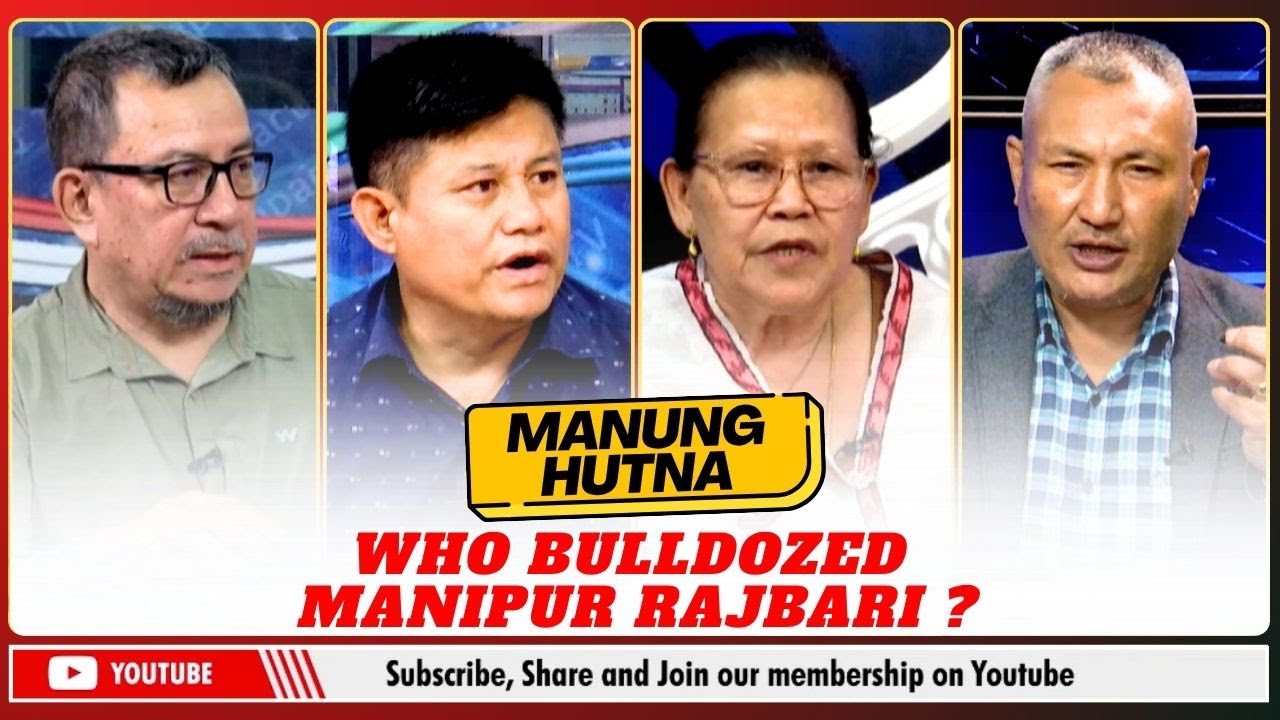 WHO BULLDOZED MANIPUR RAJBARI ? ON MANUNG HUTNA   | 11 OCT 2025