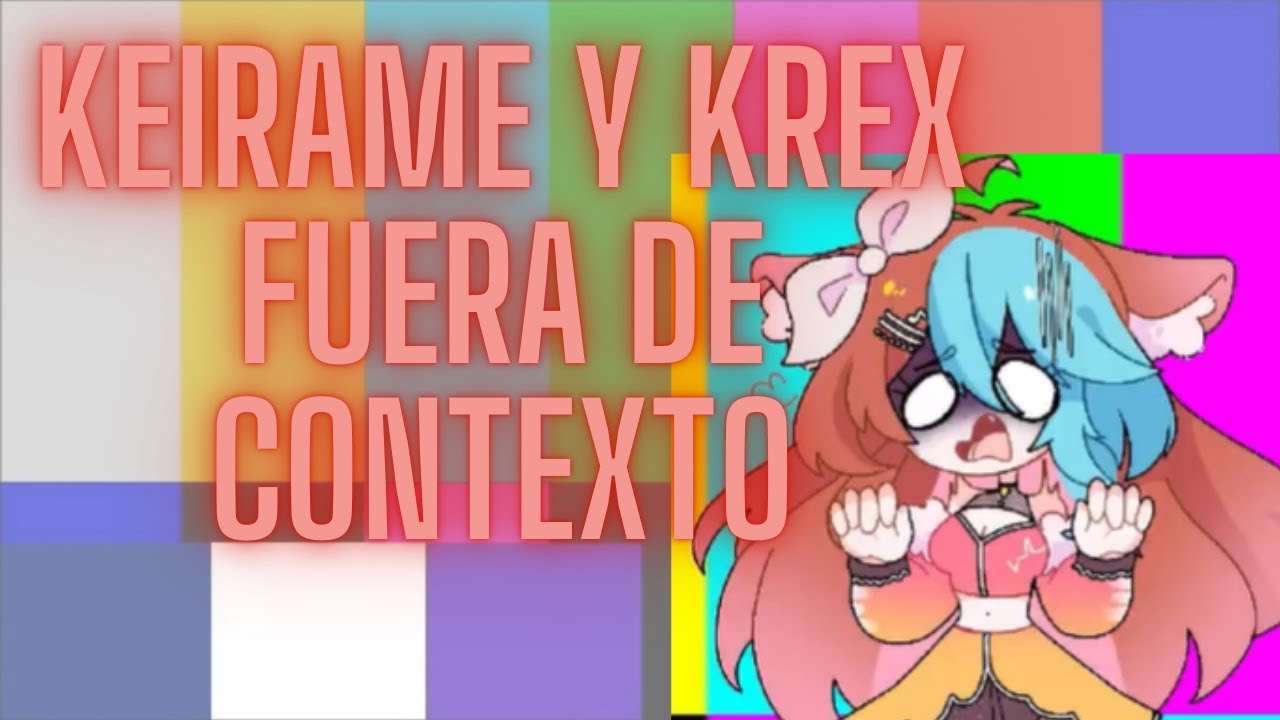 Keirame y Krex Fuera de Contexto