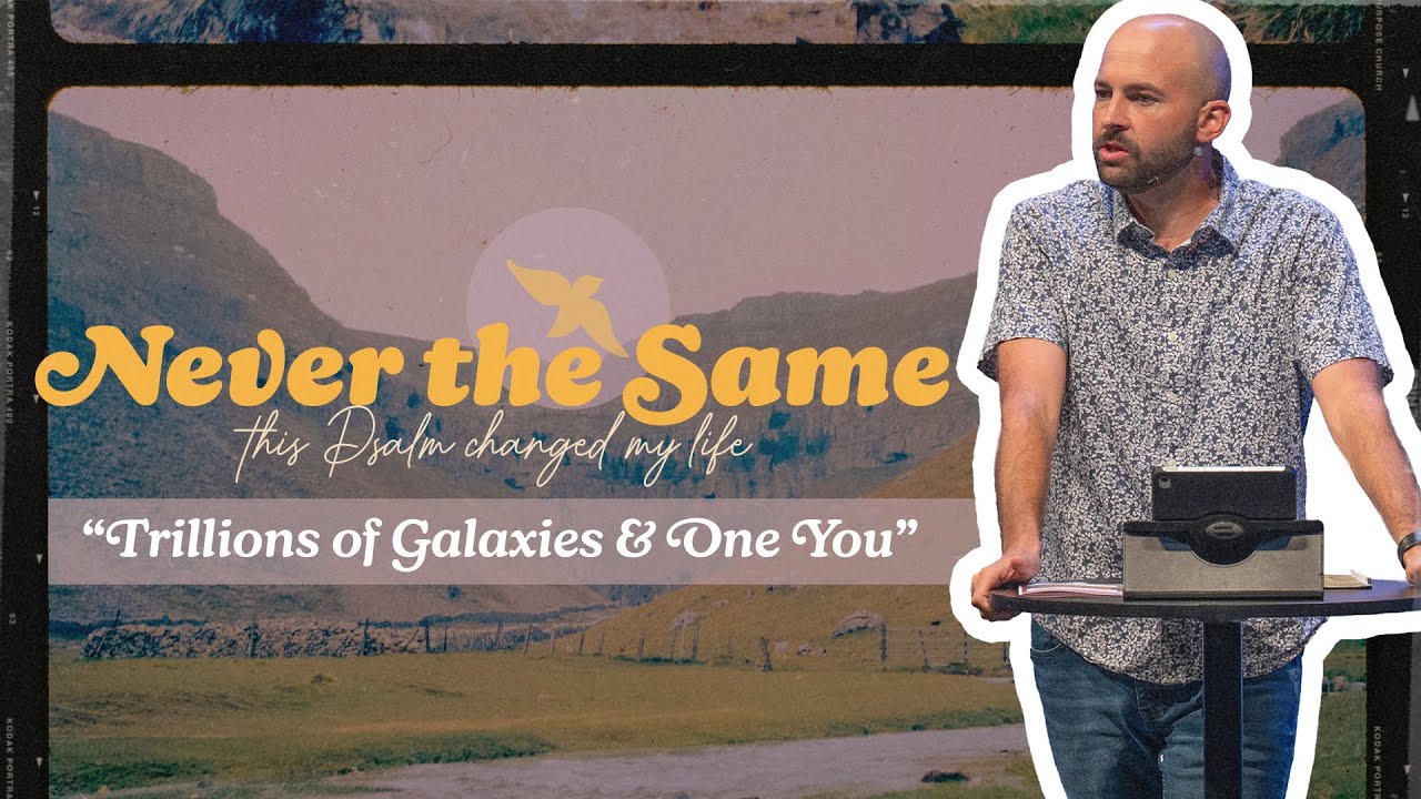 Trillions of Galaxies and One You | Eric Holmstrom | Never The Same (Week 7)